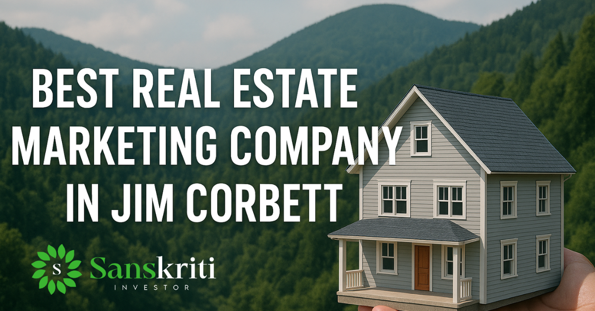 Best Real Estate Marketing Company in Jim Corbett – Sanskriti Investor