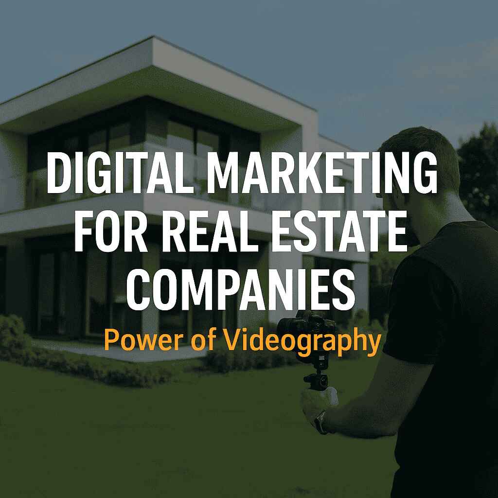 Digital Marketing for Real Estate Companies : Power of Videography